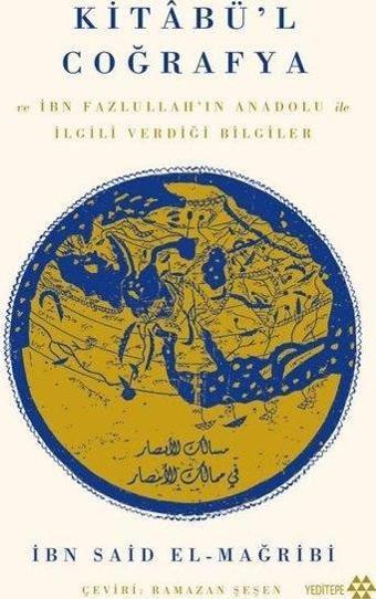 Kitabü'l Coğrafya ve İbn Fazlullah'ın Anadolu İle İlgili Verdiği Bilgiler - İbn Said El-Mağribi  - Yeditepe Yayınevi