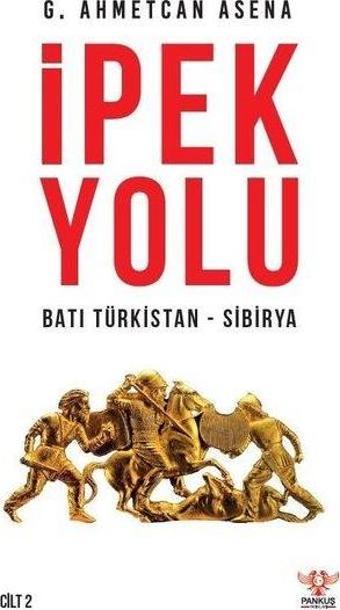 İpek Yolu Batı Türkistan - Sibirya - G. Ahmetcan Asena - Pankuş Yayınları