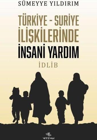 Türkiye - Suriye İlişkilerinde İnsani Yardım: İdlib - Sümeyye Yıldırım - Nirengi Yayınları