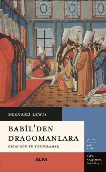 Babil'den Dragomanlara - Ortadoğu'yu Yorumlamak - Bernard Lewis - Alfa Yayıncılık