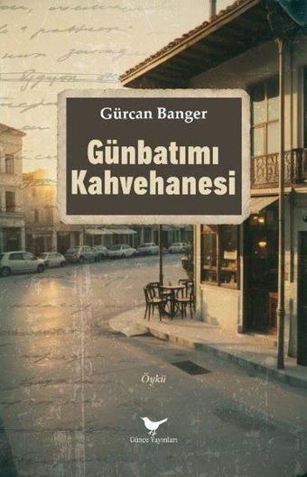 Günbatımı Kahvehanesi - Gürcan Banger - Günce Yayınları