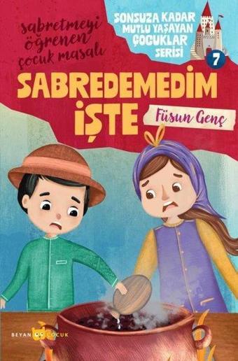 Sabredemedim İşte - Sonsuza Kadar Mutlu Yaşayan Çocuklar Serisi 7 - Sabretmeyi Öğrenen Çocuk Masalı - Füsun Genç - Beyan Çocuk