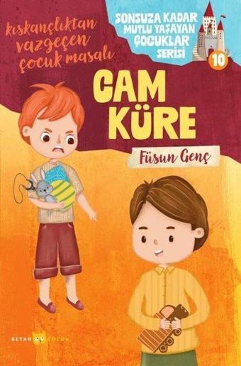 Cam Küre - Sonsuza Kadar Mutlu Yaşayan Çocuklar Serisi 10 - Kıskançlıktan Vazgeçen Çocuk Masalı - Füsun Genç - Beyan Çocuk