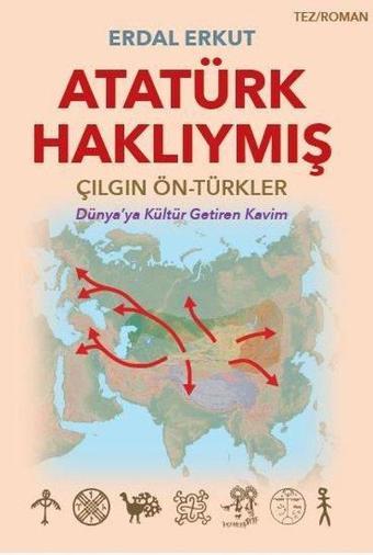 Atatürk Haklıymış: Çılgın - Ön Türkler - Dünya'ya Kültür Getiren Kavim - Erdal Erkut - Erko