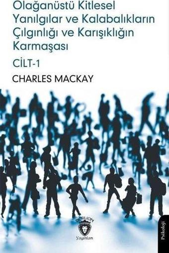 Olağanüstü Kitlesel Yanılgılar ve Kalabalıkların Çılgınlığı ve Karışıklığın Karmaşası Cilt 1 - Charles Mackay - Dorlion Yayınevi