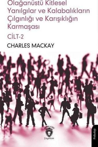 Olağanüstü Kitlesel Yanılgılar ve Kalabalıkların Çılgınlığı ve Karışıklığın Karmaşası Cilt 2 - Charles Mackay - Dorlion Yayınevi