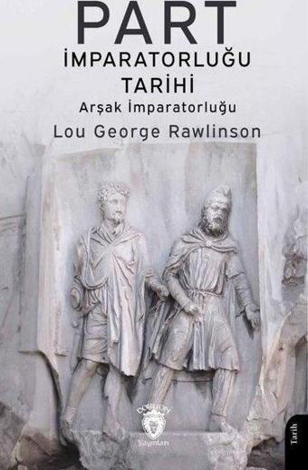 Part İmparatorluğu Tarihi - Lou George Rawlinson - Dorlion Yayınevi