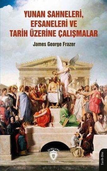 Yunan Sahneleri, Efsaneleri ve Tarih Üzerine Çalışmalar - James George Frazer - Dorlion Yayınevi