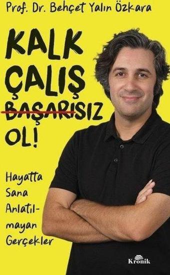 Kalk Çalış Başarısız Ol! Hayatta Sana Anlatılmayan Gerçekler - Behçet Yalın Özkara - Kronik Kitap