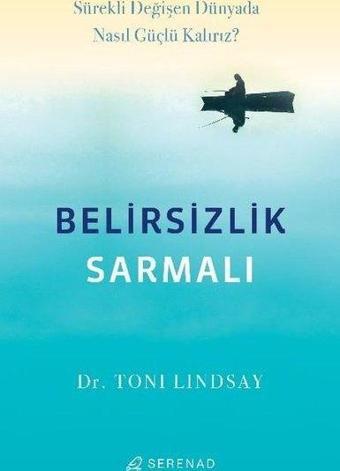 Belirsizlik Sarmalı - Sürekli Değişen Dünyada Nasıl Güçlü Kalırız? - Toni Lindsay - Serenad