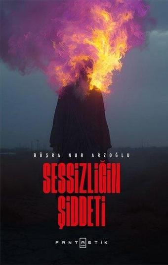 Sessizliğin Şiddeti - Büşra Nur Arzoğlu - Fantastik Kitap