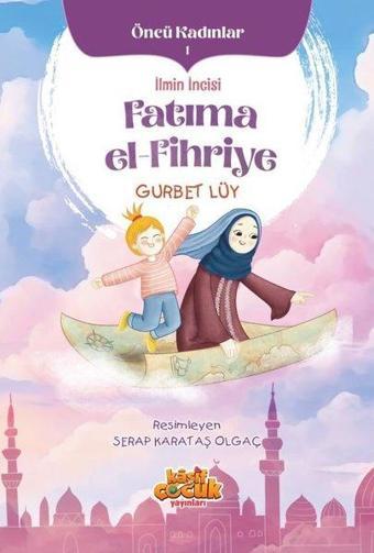 İlmin İncisi Fatıma El-Fihriye Öncü Kadınlar 1 - Gurbet Lüy - Kaşif Çocuk Yayınları