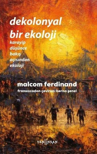 Dekolonyal Bir Ekoloji - Karayip Düşünce Bakış Açısından Ekoloji - Malcom Ferdinand - Yeni İnsan Yayınevi