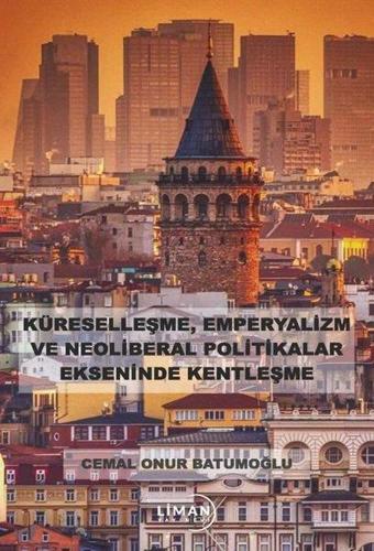 Küreselleşme Emperyalizm ve Neoliberal Politikalar Ekseninde Kentleşme - Cemal Onur Batumoğlu - Liman Yayınevi