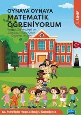 1. Sınıf - Oynaya Oynaya Matematik Öğreniyorum - İlkokul Öğrencileri ve Diskalkuli Riski Olan Öğrenc - Mihriban Hacısalihoğlu Karaden - Nobel Akademik Yayıncılık