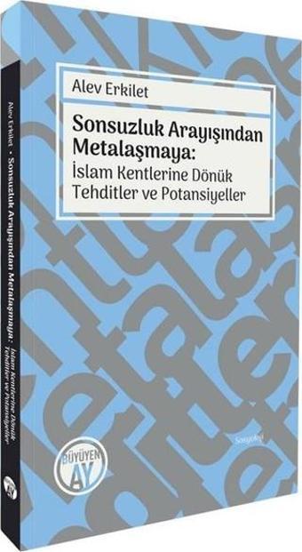 Sonsuzluk Arayışından Metalaşmaya: İslam Kentlerine Dönük Tehditler ve Potansiyeller - Alev Erkilet - Büyüyenay Yayınları