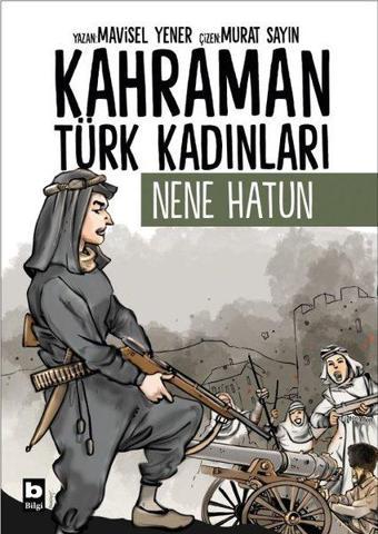 Nene Hatun - Kahraman Türk Kadınları - Mavisel Yener - Bilgi Yayınevi