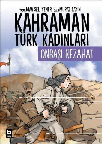 Onbaşı Nezahat - Kahraman Türk Kadınları - Mavisel Yener - Bilgi Yayınevi