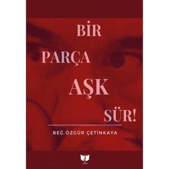 Bir Parça Aşk Sür! - Beğ Özgür Çetinkaya - Ateş Yayınları