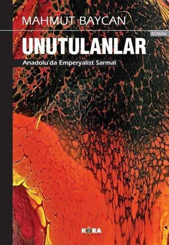 Unutulanlar - Anadolu'da Emperyalist Sarmal - Mahmut Baycan - Kora Yayın