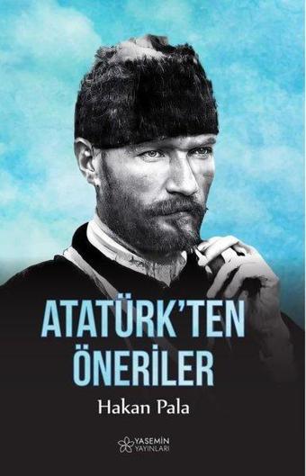 Atatürk'ten Öneriler - Hakan Pala - Yasemin Yayınları