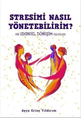 Stresimi Nasıl Yönetebilirim? Bir Zihinsel Dönüşüm Yolculuğu - Ayça Erinç Yıldırım - Gate Yayınları