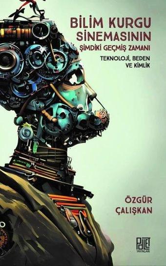 Bilim Kurgu Sinemasının Şimdiki Geçmiş Zamanı: Teknoloji Beden ve Kimlik - Özgür Çalışkan - Palet Yayınları