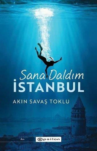 Sana Daldım İstanbul - Akın Savaş Toklu - Epsilon Yayınevi