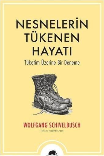 Nesnelerin Tükenen Hayatı - Tüketim Üzerine Bir Deneme - Wolfgang Schivelbusch - Kolektif Kitap