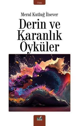 Derin ve Karanlık Öyküler - Meral Kutluğ İlsever - İzan Yayıncılık