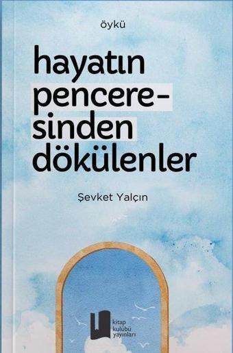 Hayatın Penceresinden Dökülenler - Şevket Yalçın - Kitap Kulübü Yayınları