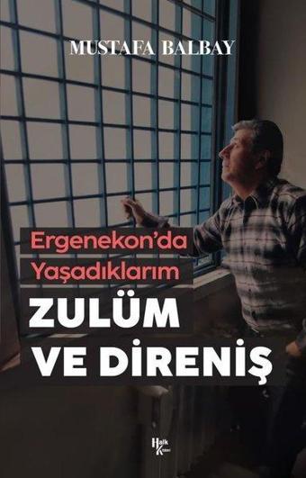 Zulüm ve Direniş - Ergenekon'da Yaşadıklarım - Mustafa Balbay - Halk Kitabevi Yayınevi