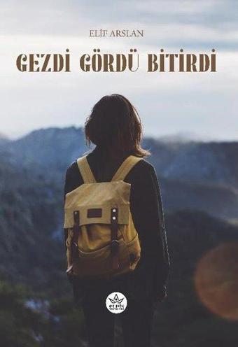 Gezdi Gördü Bitirdi - Elif Arslan - Elpis Yayınları