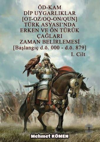 ÖD-KAM Dip Uygarlıklar Türk Asyası'nda Erken ve Ön Türük Çağları Zaman Belirlemesi 1.Cilt - Başlangı - Mehmet Kömen - Künçe Yayınevi