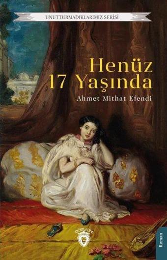 Henüz 17 Yaşında - Unutturmadıklarımız Serisi - Ahmet Mithat Efendi - Dorlion Yayınevi