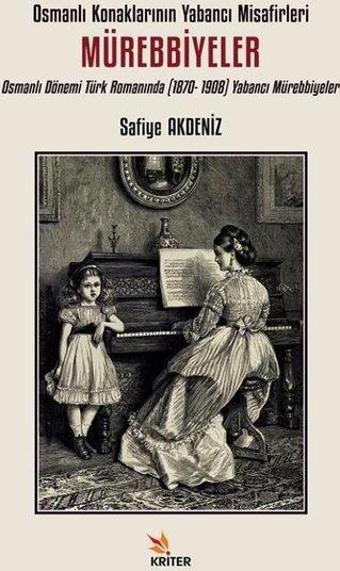 Osmanlı Konaklarının Yabancı Misafirleri: Mürebbiyeler - Osmanlı Dönemi Türk Romanında (1870 - 1908) - Safiye Akdeniz - Kriter