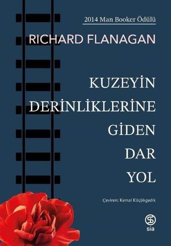 Kuzeyin Derinliklerine Giden Dar Yol - Richard Flanagan - Sia