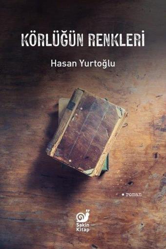 Körlüğün Renkleri - Hasan Yurtoğlu - Sakin Kitap