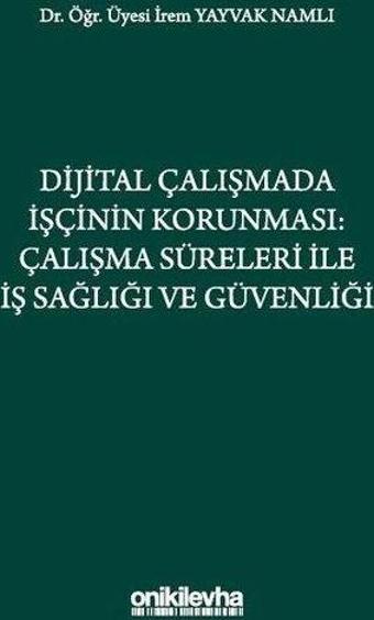 Dijital Çalışmada İşçinin Korunması: Çalışma Süreleri İle İş Sağlığı ve Güvenliği - İrem Yayvak Namlı - On İki Levha Yayıncılık