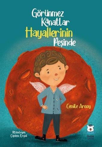 Görünmez Kanatlar Hayallerinin Peşinde - Cemile Arısoy - Luna Yayınları