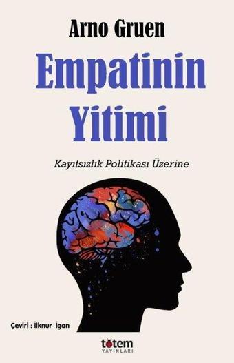 Empatinin Yitimi - Kayıtsızlık Politikası Üzerine - Arno Gruen - Totem