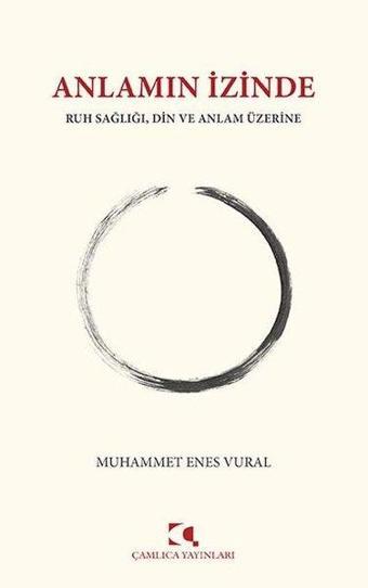 Anlamın İzinde: Ruh Sağlığı Din ve Anlam Üzerine - Muhammet Enes Vural - Çamlıca Yayınları