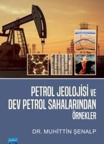 Petrol Jeolojisi ve Dev Petrol Sahalarından Örnekler - Muhittin Şenalp - Nobel Akademik Yayıncılık