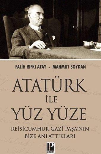 Atatürk İle Yüz Yüze - Reisicumhur Gazi Paşa'nın Bize Anlattıkları - Falih Rıfkı Atay - Pozitif Yayıncılık