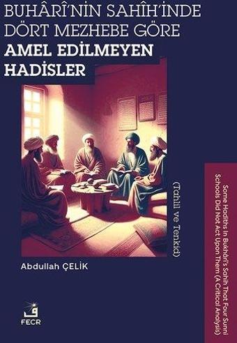 Buhari'nin Sahih'inde Dört Mezhebe Göre Amel Edilmeyen Hadisler (Tahlil ve Tenkid) - Abdullah Çelik - Fecr Yayınları