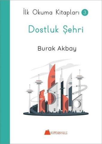 Dostluk Şehri - İlk Okuma Kitapları 3 - Burak Akbay - Kumdan Kale