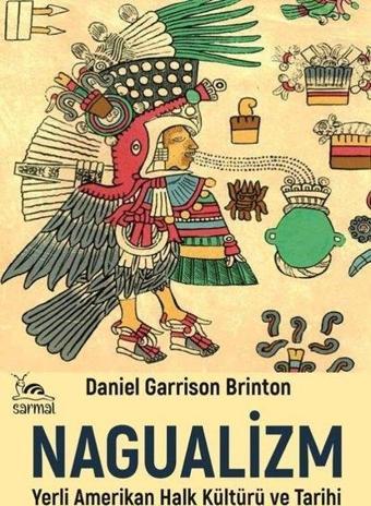 Nagualizm - Yerli Amerikan Halk Kültürü ve Tarihi - Daniel Garrison Brinton - Sarmal Kitabevi