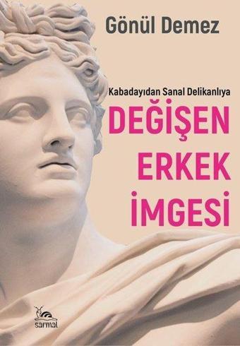 Değişen Erkek İmgesi - Kabadayıdan Sanal Delikanlıya - Gönül Demez - Sarmal Kitabevi