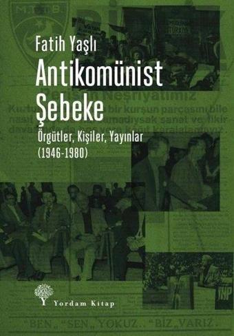 Antikomünist Şebeke - Örgütler, Kişiler, Yayınlar (1946 - 1980) - Fatih Yaşlı - Yordam Kitap