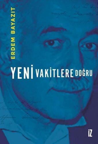 Yeni Vakitlere Doğru - Erdem Bayazıt - İz Yayıncılık